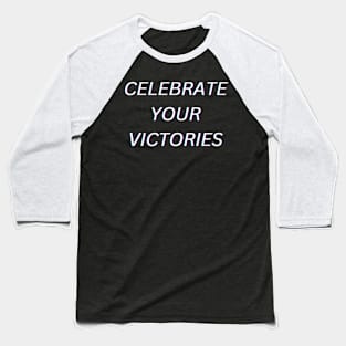 Celebrate your victories Baseball T-Shirt